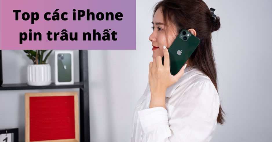 TOP điện thoại iPhone pin lớn nhất 2023 bạn nên sở hữu