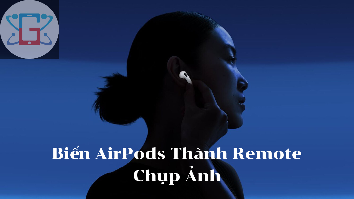 Biến AirPods Thành Remote Chụp Ảnh: